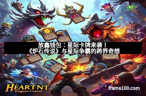 放鑫钱包：星际卡牌来袭！《炉石传说》与星际争霸的跨界奇想